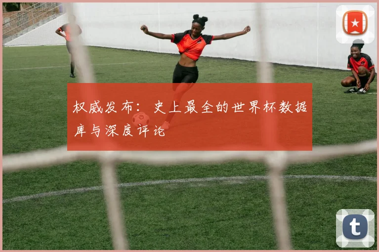 权威发布：史上最全的世界杯数据库与深度评论
