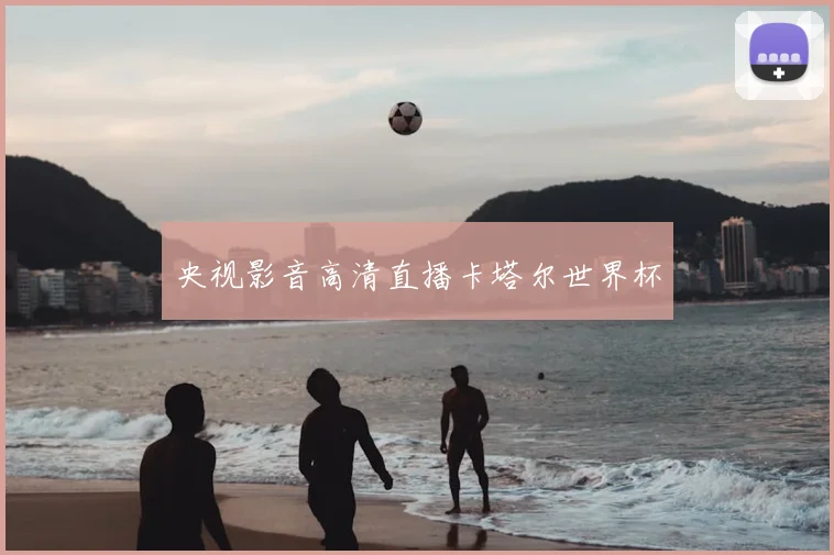 央视影音高清直播卡塔尔世界杯