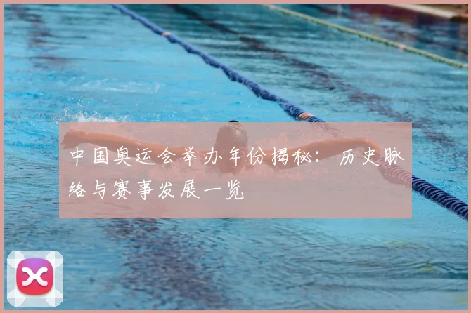 中国奥运会举办年份揭秘:历史脉络与赛事发展一览