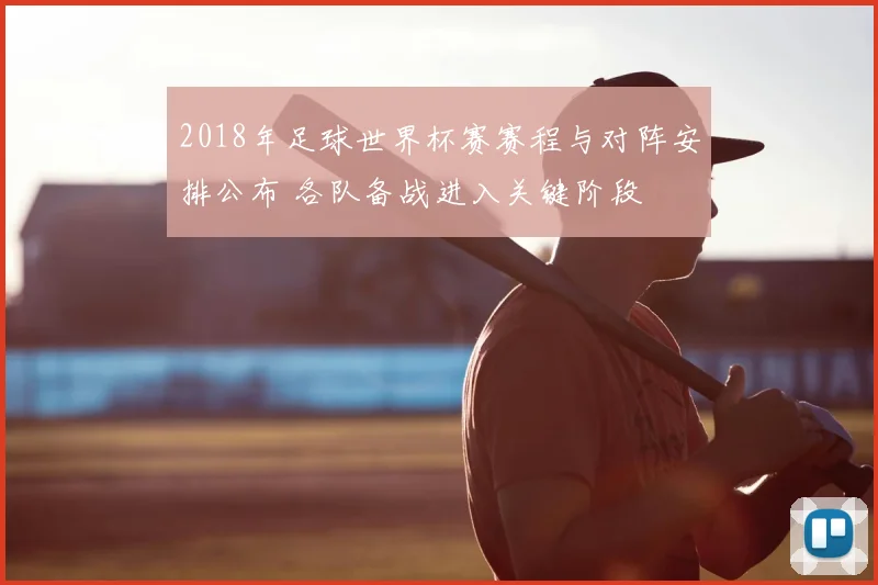2018年足球世界杯赛赛程与对阵安排公布 各队备战进入关键阶段