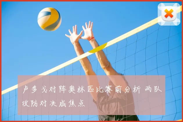 卢多戈对阵奥林匹比赛前分析 两队攻防对决成焦点