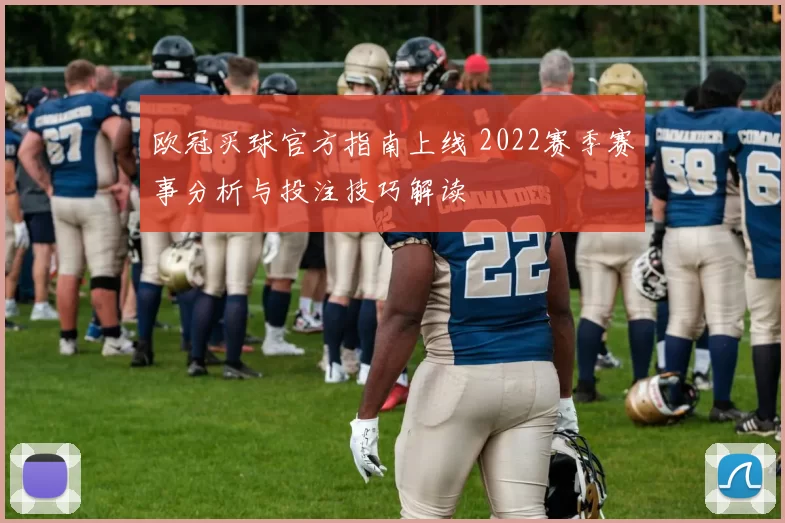 欧冠买球官方指南上线 2022赛季赛事分析与投注技巧解读