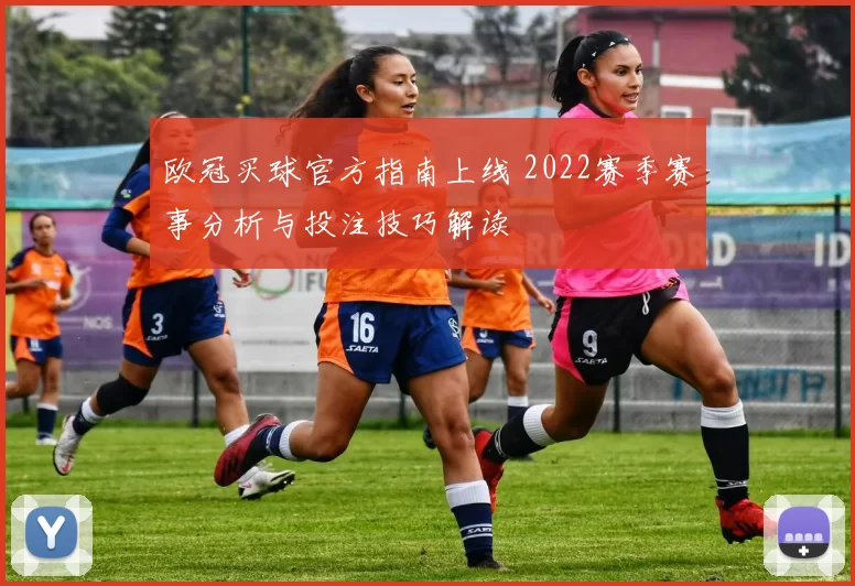 欧冠买球官方指南上线 2022赛季赛事分析与投注技巧解读