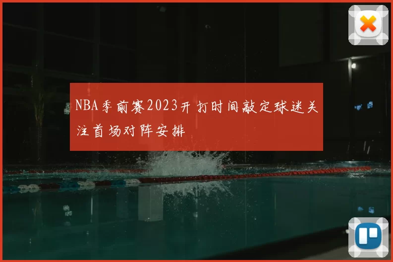 NBA季前赛2023开打时间敲定球迷关注首场对阵安排
