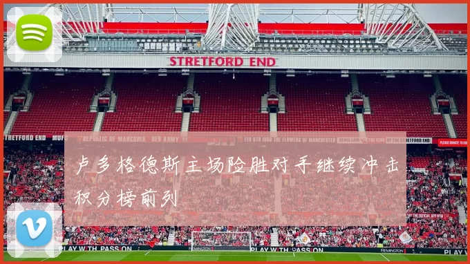 卢多格德斯主场险胜对手继续冲击积分榜前列