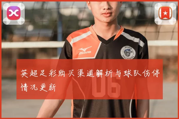 英超足彩购买渠道解析与球队伤停情况更新