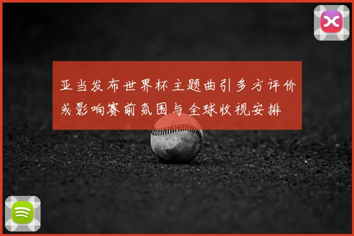 亚当发布世界杯主题曲引多方评价或影响赛前氛围与全球收视安排