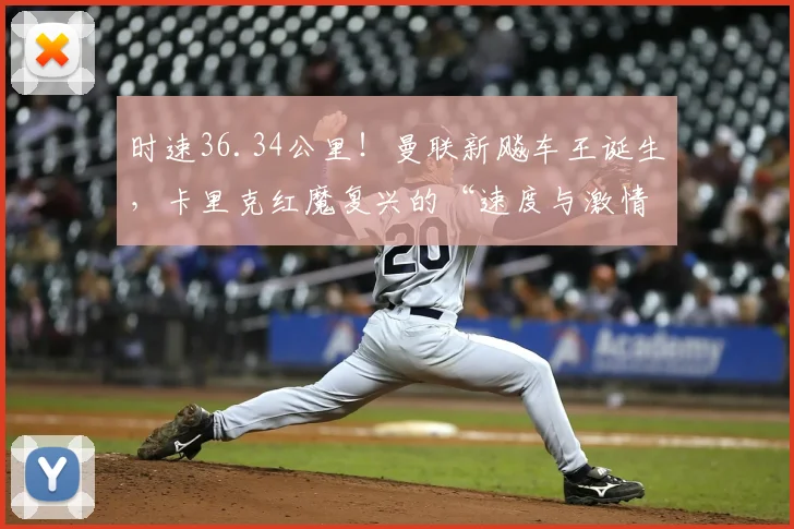 时速36.34公里!曼联新飚车王诞生,卡里克红魔复兴的“速度与激情”_乌莫_赛季_塞斯科